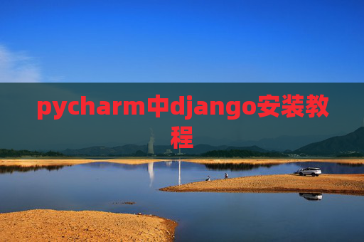 pycharm中django安装教程 pycharm中django安装教程